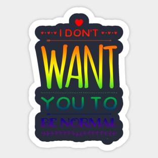 I Don't Want You to Be Normal Sticker